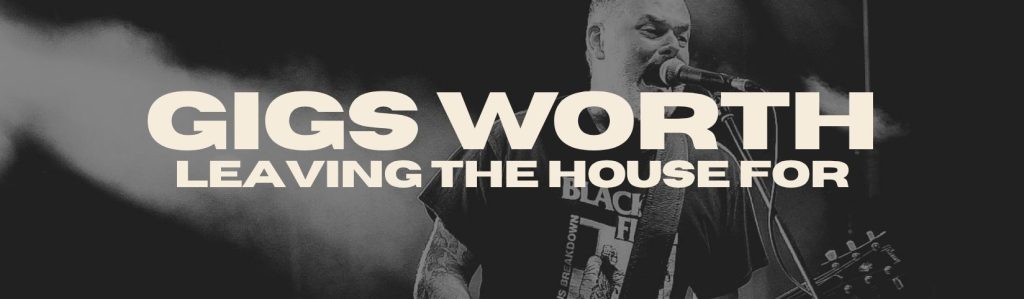 Gigs worth leaving the house for