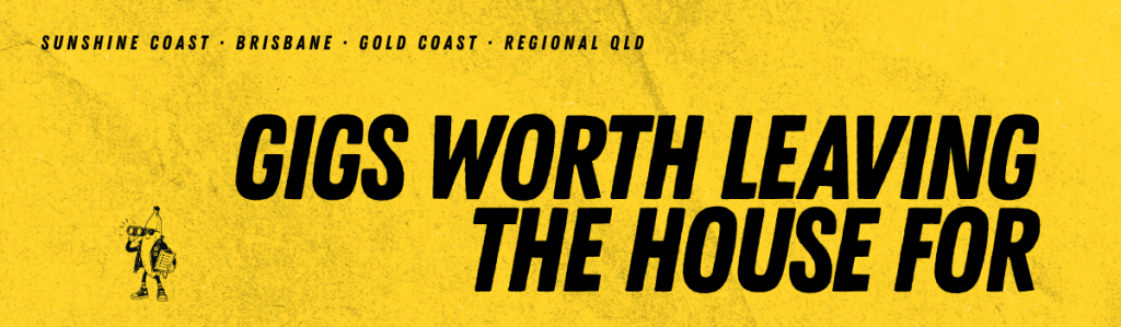 "Gigs worth leaving the house for" banner