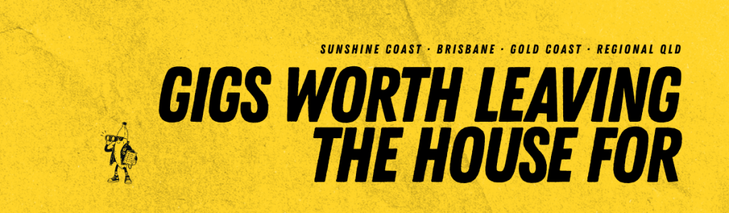 "Gigs worth leaving the house for" yellow banner/black text