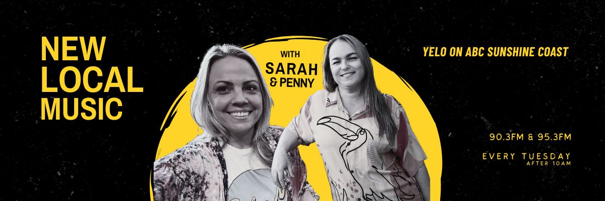 Black and yellow YELO graphic promoting New Local Music on ABC Sunshine Coast with Sarah and Penny. The design features a black background, a large yellow circular shape, cutout images of Sarah and Penny, and bold yellow text.