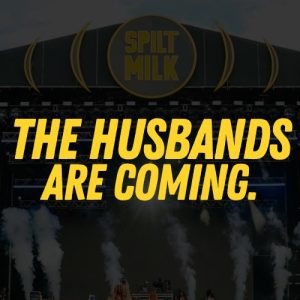 The husbands are coming to Spilt Milk