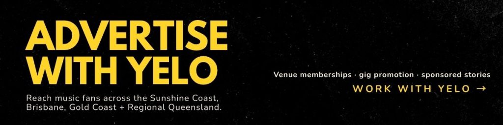 "Advertise with YELO: Reach music fans from across the Sunshine Coast, Brisbane, Gold Coast + Regional Queensland" banner.
