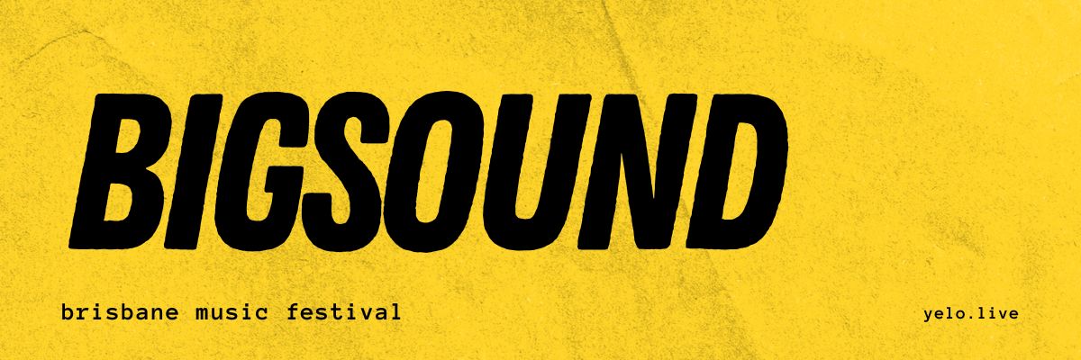 "BIGSOUND: Brisbane music festival" banner: yellow with black text.