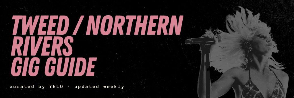 Tweed and Northern Rivers Gig Guide by YELO